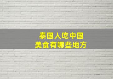 泰国人吃中国美食有哪些地方