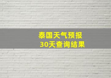 泰国天气预报30天查询结果