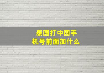 泰国打中国手机号前面加什么