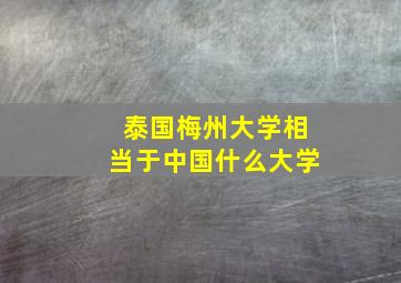 泰国梅州大学相当于中国什么大学