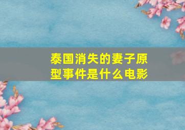 泰国消失的妻子原型事件是什么电影