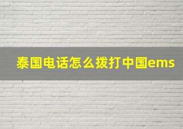 泰国电话怎么拨打中国ems