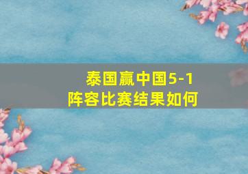 泰国赢中国5-1阵容比赛结果如何