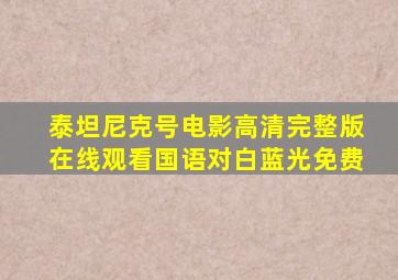 泰坦尼克号电影高清完整版在线观看国语对白蓝光免费