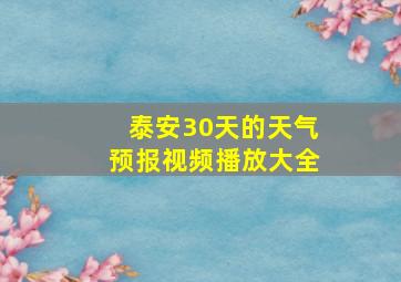 泰安30天的天气预报视频播放大全