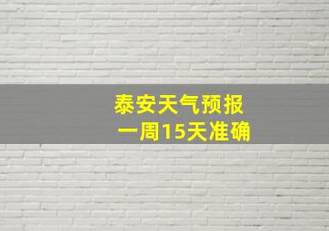 泰安天气预报一周15天准确