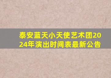 泰安蓝天小天使艺术团2024年演出时间表最新公告