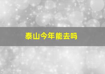 泰山今年能去吗