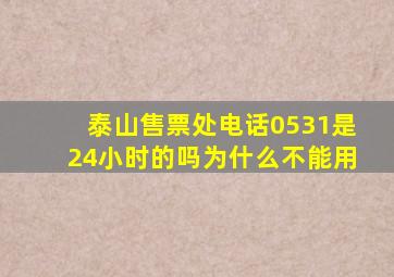 泰山售票处电话0531是24小时的吗为什么不能用