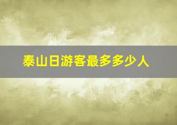 泰山日游客最多多少人