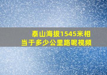 泰山海拔1545米相当于多少公里路呢视频