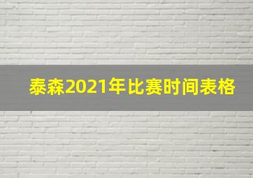 泰森2021年比赛时间表格