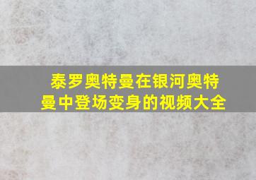 泰罗奥特曼在银河奥特曼中登场变身的视频大全