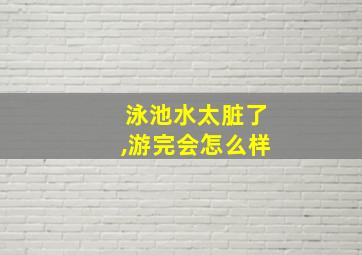 泳池水太脏了,游完会怎么样