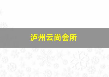 泸州云尚会所