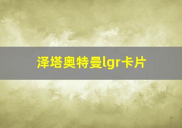 泽塔奥特曼lgr卡片