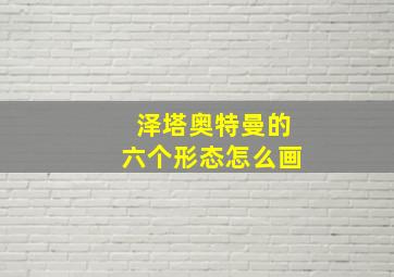 泽塔奥特曼的六个形态怎么画