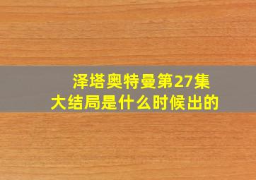 泽塔奥特曼第27集大结局是什么时候出的