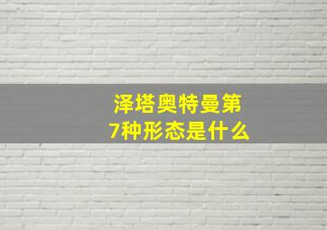 泽塔奥特曼第7种形态是什么