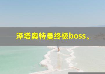 泽塔奥特曼终极boss。