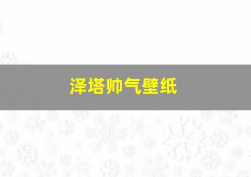 泽塔帅气壁纸