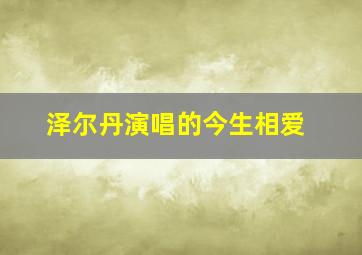 泽尔丹演唱的今生相爱