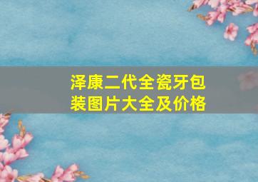 泽康二代全瓷牙包装图片大全及价格