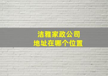 洁雅家政公司地址在哪个位置