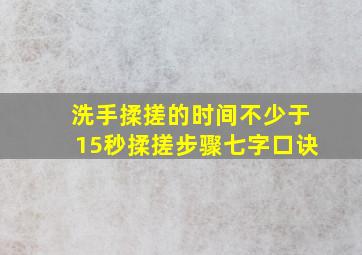 洗手揉搓的时间不少于15秒揉搓步骤七字口诀