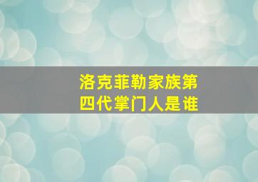 洛克菲勒家族第四代掌门人是谁