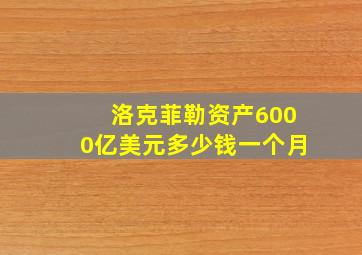 洛克菲勒资产6000亿美元多少钱一个月