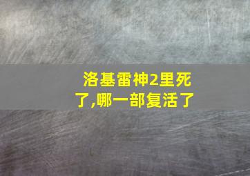 洛基雷神2里死了,哪一部复活了