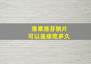 洛索洛芬钠片可以连续吃多久