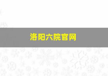 洛阳六院官网