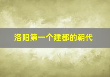 洛阳第一个建都的朝代