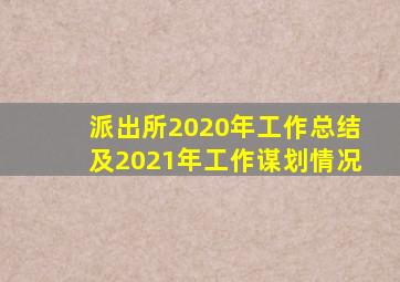 派出所2020年工作总结及2021年工作谋划情况