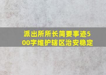 派出所所长简要事迹500字维护辖区治安稳定