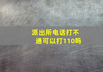 派出所电话打不通可以打110吗