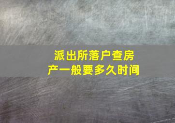 派出所落户查房产一般要多久时间