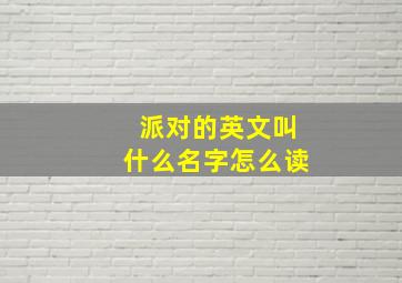 派对的英文叫什么名字怎么读