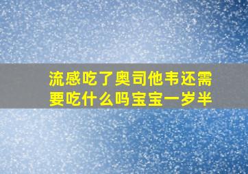 流感吃了奥司他韦还需要吃什么吗宝宝一岁半