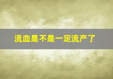 流血是不是一定流产了