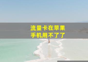 流量卡在苹果手机用不了了