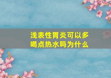 浅表性胃炎可以多喝点热水吗为什么