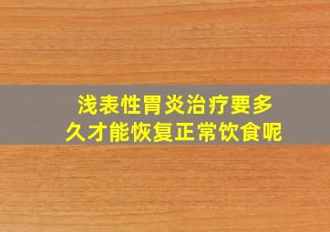 浅表性胃炎治疗要多久才能恢复正常饮食呢