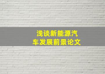 浅谈新能源汽车发展前景论文