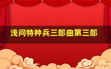 浅问特种兵三部曲第三部