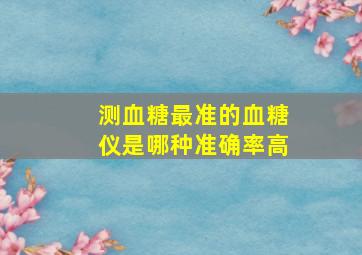 测血糖最准的血糖仪是哪种准确率高