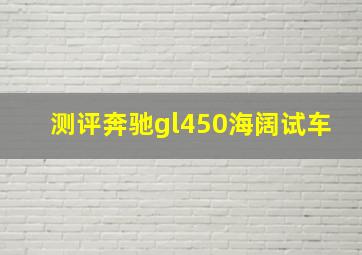 测评奔驰gl450海阔试车