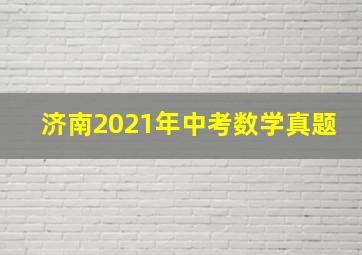 济南2021年中考数学真题